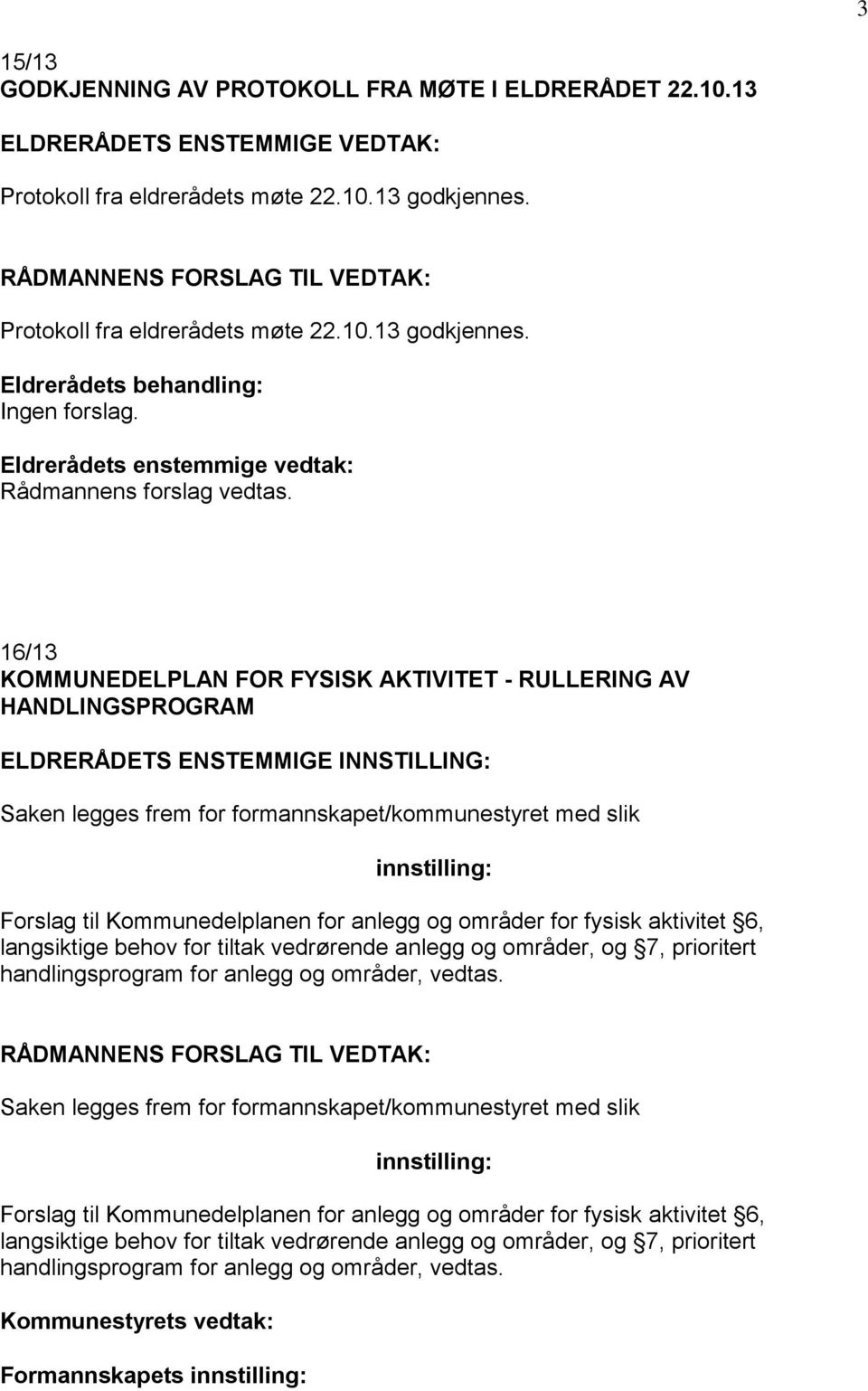 16/13 KOMMUNEDELPLAN FOR FYSISK AKTIVITET - RULLERING AV HANDLINGSPROGRAM ELDRERÅDETS ENSTEMMIGE INNSTILLING: Saken legges frem for formannskapet/kommunestyret med slik innstilling: Forslag til