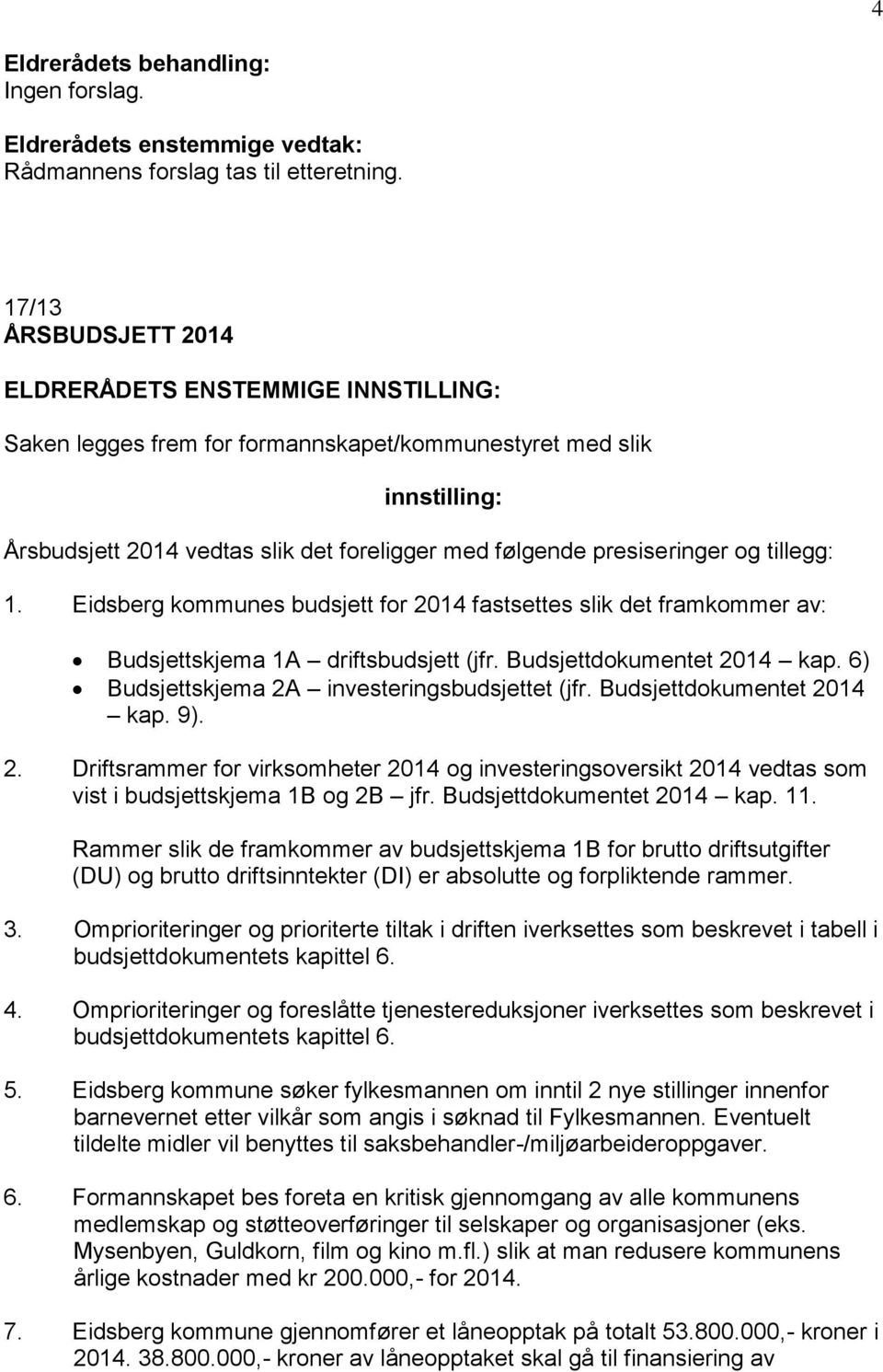 presiseringer og tillegg: 1. Eidsberg kommunes budsjett for 2014 fastsettes slik det framkommer av: Budsjettskjema 1A driftsbudsjett (jfr. Budsjettdokumentet 2014 kap.