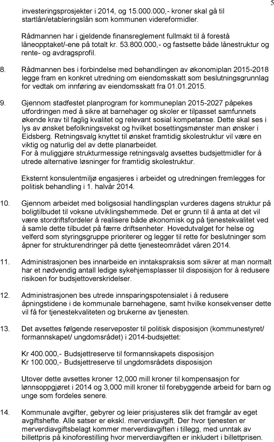 Rådmannen bes i forbindelse med behandlingen av økonomiplan 2015-2018 legge fram en konkret utredning om eiendomsskatt som beslutningsgrunnlag for vedtak om innføring av eiendomsskatt fra 01.01.2015. 9.