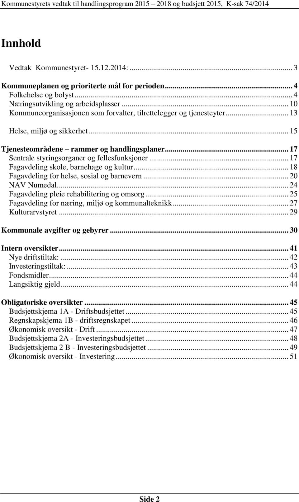 .. 17 Sentrale styringsorganer og fellesfunksjoner... 17 Fagavdeling skole, barnehage og kultur... 18 Fagavdeling for helse, sosial og barnevern... 20 NAV Numedal.