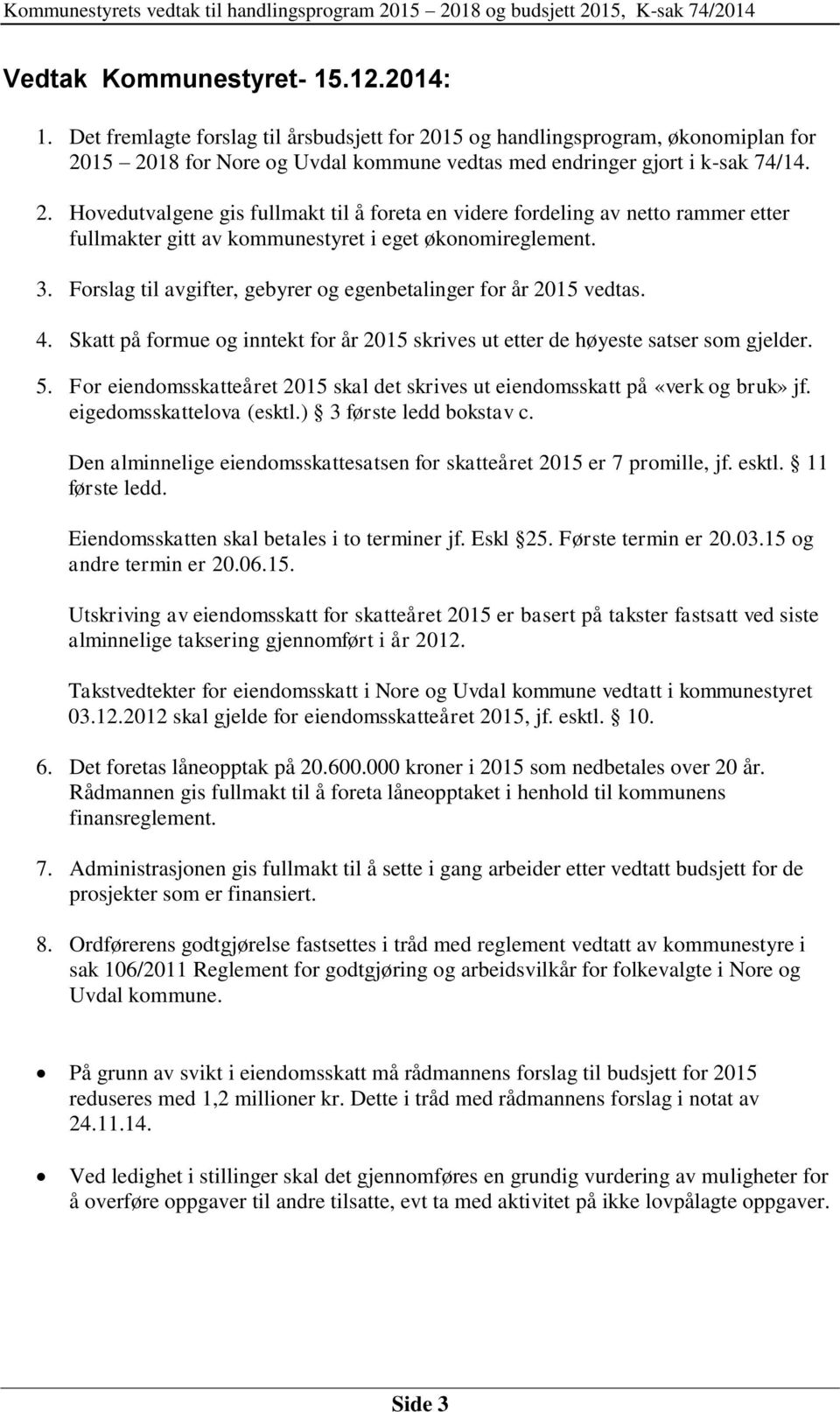 Forslag til avgifter, gebyrer og egenbetalinger for år 2015 vedtas. 4. Skatt på formue og inntekt for år 2015 skrives ut etter de høyeste satser som gjelder. 5.