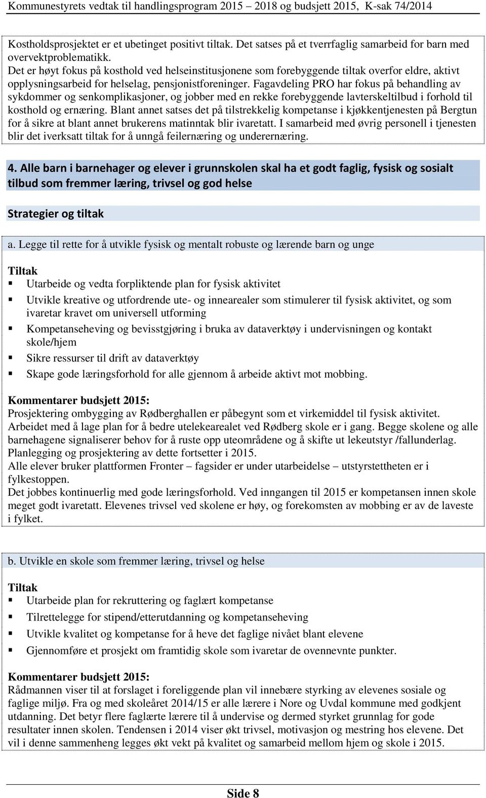 Fagavdeling PRO har fokus på behandling av sykdommer og senkomplikasjoner, og jobber med en rekke forebyggende lavterskeltilbud i forhold til kosthold og ernæring.