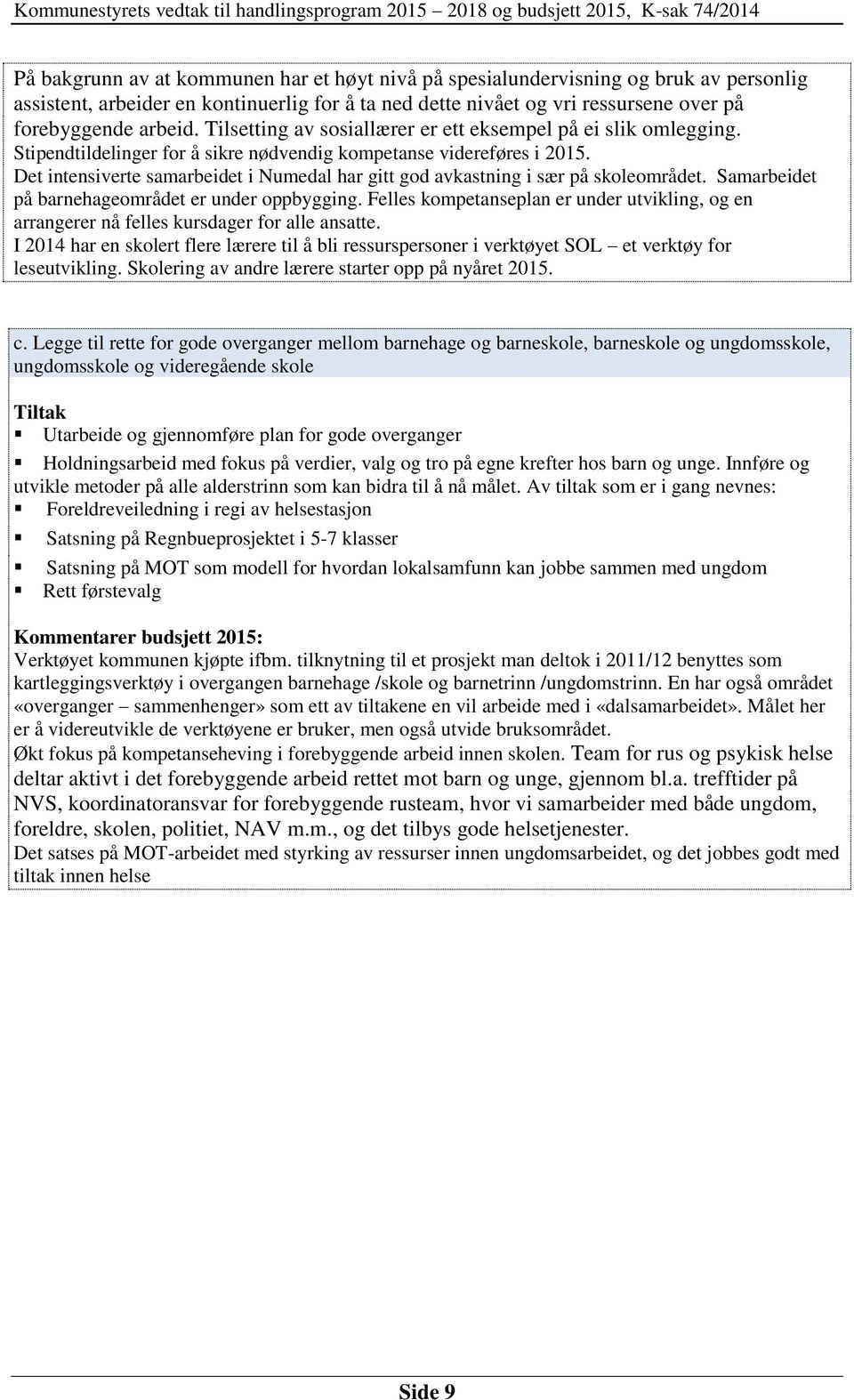 Det intensiverte samarbeidet i Numedal har gitt god avkastning i sær på skoleområdet. Samarbeidet på barnehageområdet er under oppbygging.