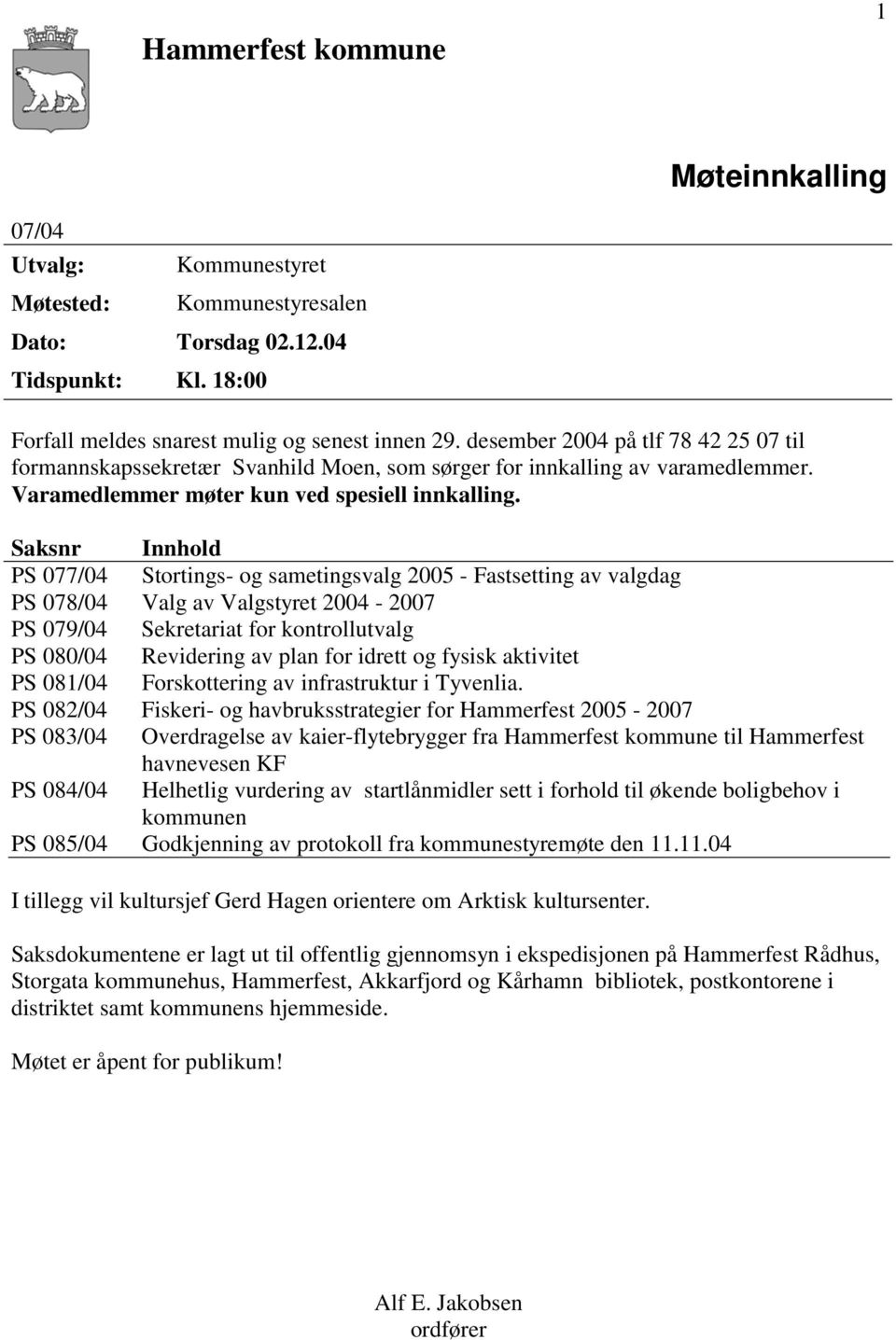 Saksnr Innhold PS 077/04 Stortings- og sametingsvalg 2005 - Fastsetting av valgdag PS 078/04 Valg av Valgstyret 2004-2007 PS 079/04 Sekretariat for kontrollutvalg PS 080/04 Revidering av plan for