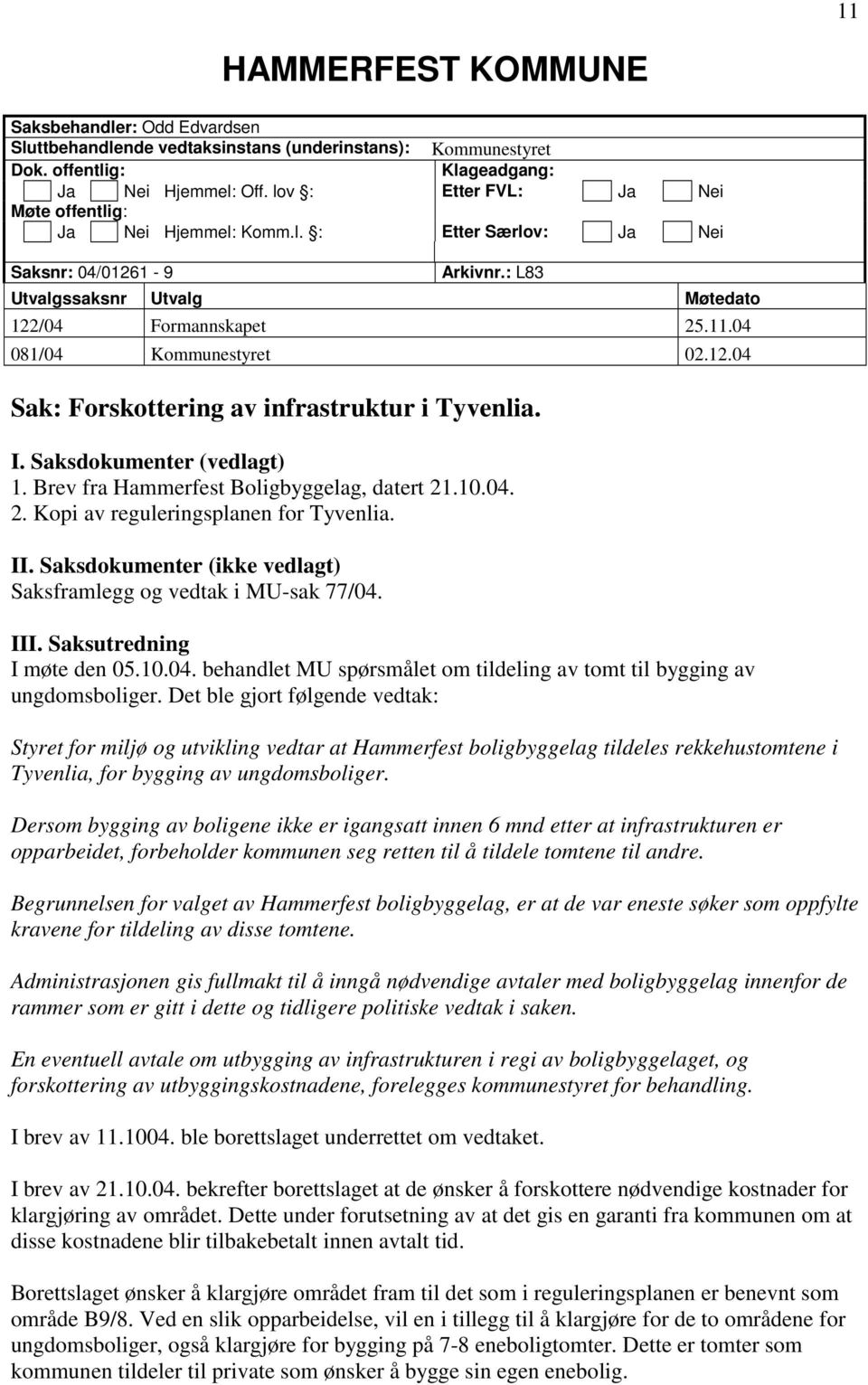 04 081/04 Kommunestyret 02.12.04 Sak: Forskottering av infrastruktur i Tyvenlia. I. Saksdokumenter (vedlagt) 1. Brev fra Hammerfest Boligbyggelag, datert 21.10.04. 2. Kopi av reguleringsplanen for Tyvenlia.