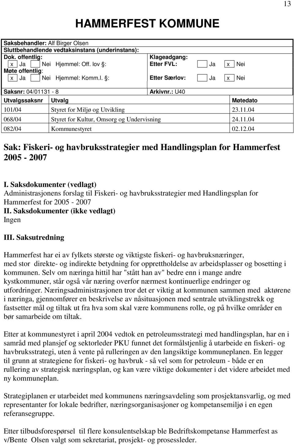 11.04 082/04 Kommunestyret 02.12.04 Sak: Fiskeri- og havbruksstrategier med Handlingsplan for Hammerfest 2005-2007 I.