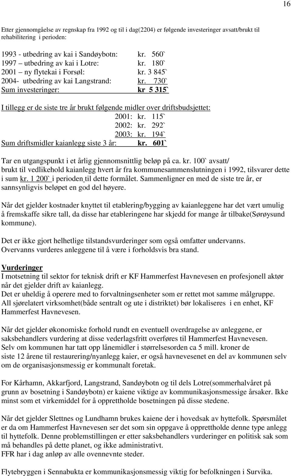 730` Sum investeringer: kr 5 315` I tillegg er de siste tre år brukt følgende midler over driftsbudsjettet: 2001: kr. 115` 2002: kr. 292` 2003: kr. 194` Sum driftsmidler kaianlegg siste 3 år: kr.