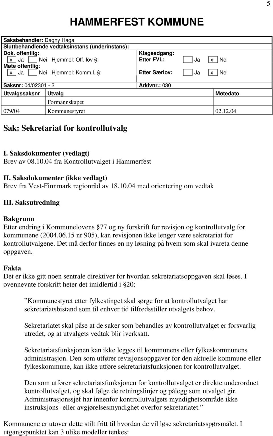 04 Sak: Sekretariat for kontrollutvalg I. Saksdokumenter (vedlagt) Brev av 08.10.04 fra Kontrollutvalget i Hammerfest II. Saksdokumenter (ikke vedlagt) Brev fra Vest-Finnmark regionråd av 18.10.04 med orientering om vedtak III.