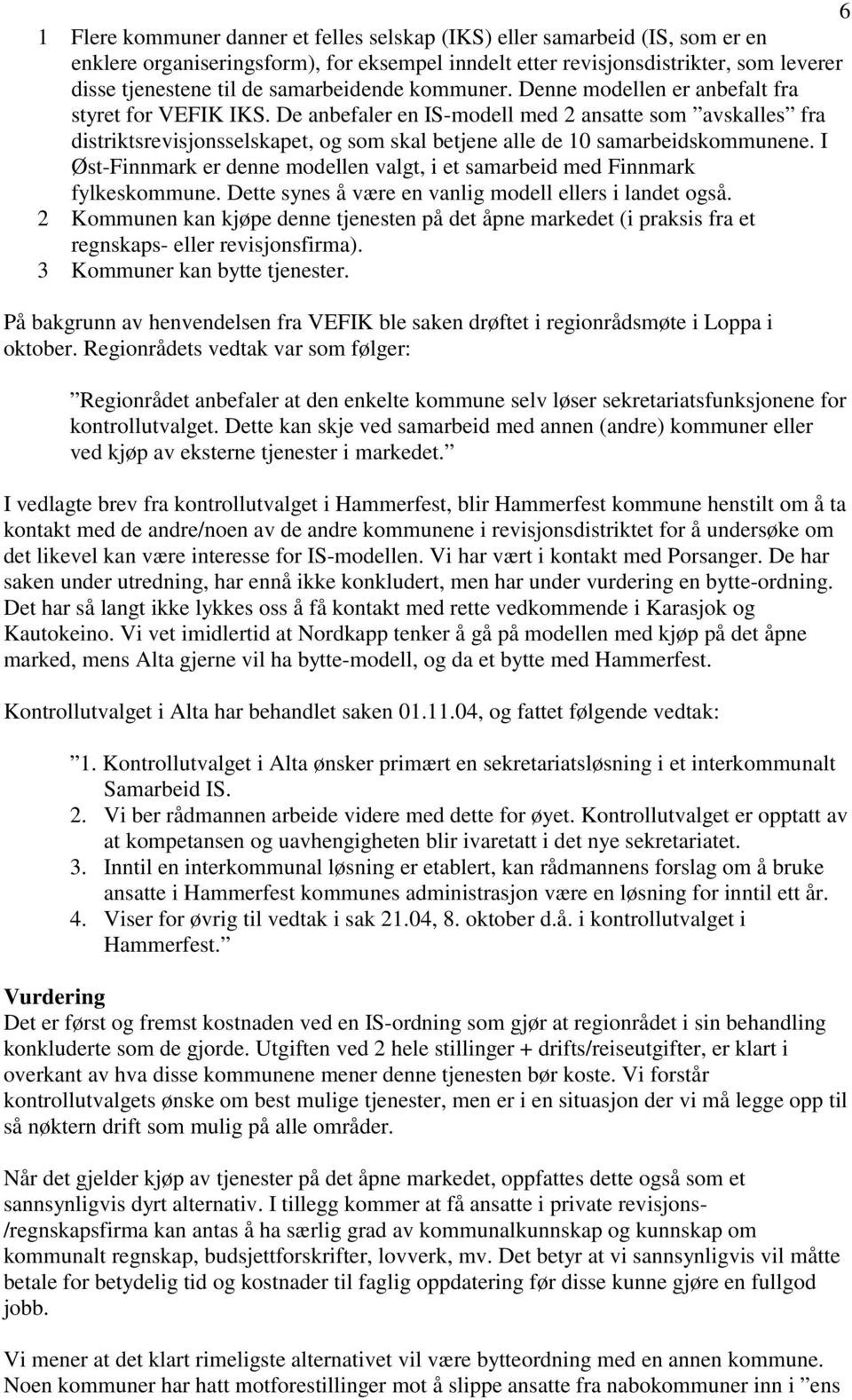 De anbefaler en IS-modell med 2 ansatte som avskalles fra distriktsrevisjonsselskapet, og som skal betjene alle de 10 samarbeidskommunene.