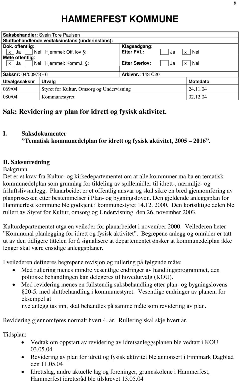 : 143 C20 Utvalgssaksnr Utvalg Møtedato 069/04 Styret for Kultur, Omsorg og Undervisning 24.11.04 080/04 Kommunestyret 02.12.04 Sak: Revidering av plan for idrett og fysisk aktivitet. I.