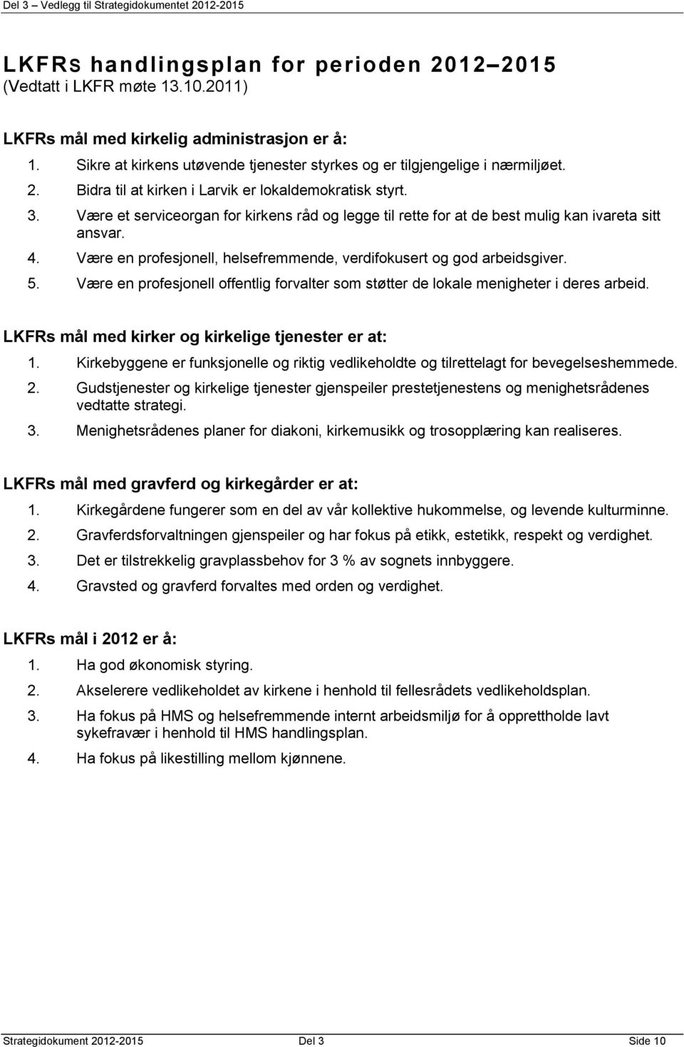 Være en profesjonell, helsefremmende, verdifokusert og god arbeidsgiver. 5. Være en profesjonell offentlig forvalter som støtter de lokale menigheter i deres arbeid.