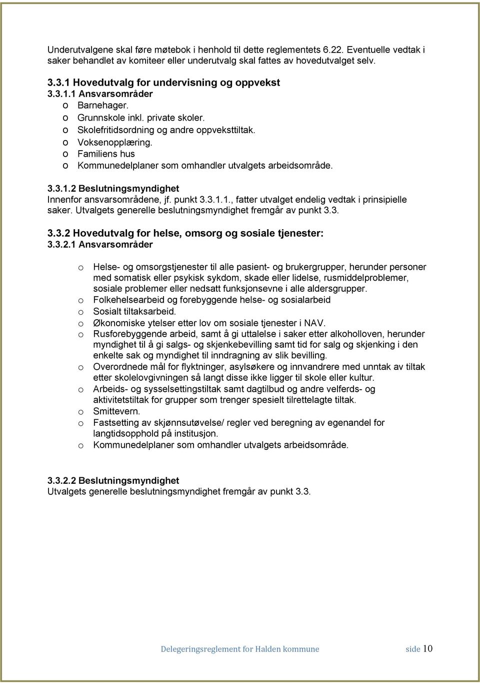 o Familiens hus o Kommunedelplaner som omhandler utvalgets arbeidsområde. 3.3.1.2 Beslutningsmyndighet Innenfor ansvarsområdene, jf. punkt 3.3.1.1., fatter utvalget endelig vedtak i prinsipielle saker.