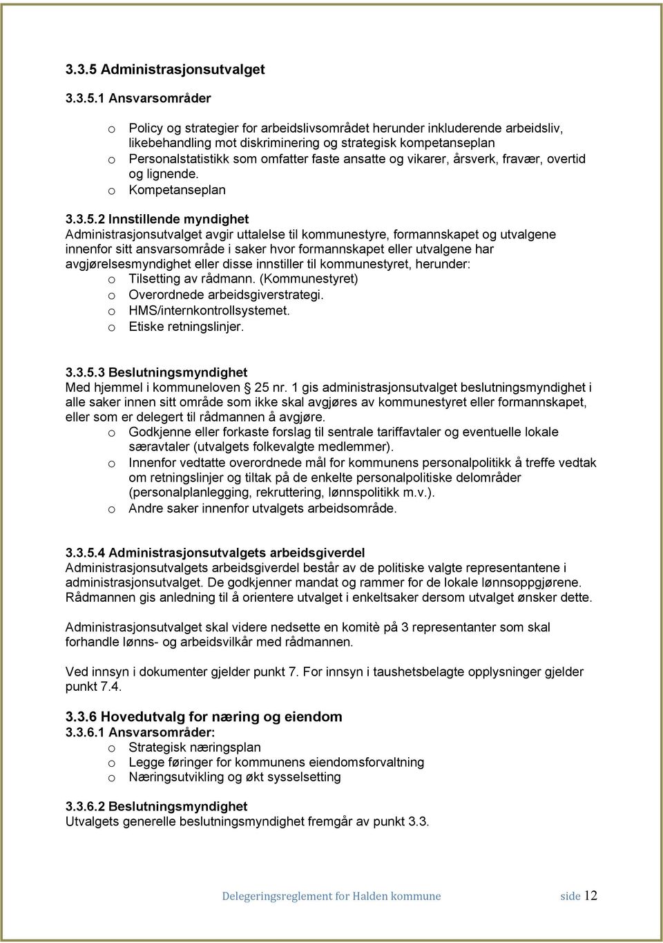 1 Ansvarsområder o Policy og strategier for arbeidslivsområdet herunder inkluderende arbeidsliv, likebehandling mot diskriminering og strategisk kompetanseplan o Personalstatistikk som omfatter faste