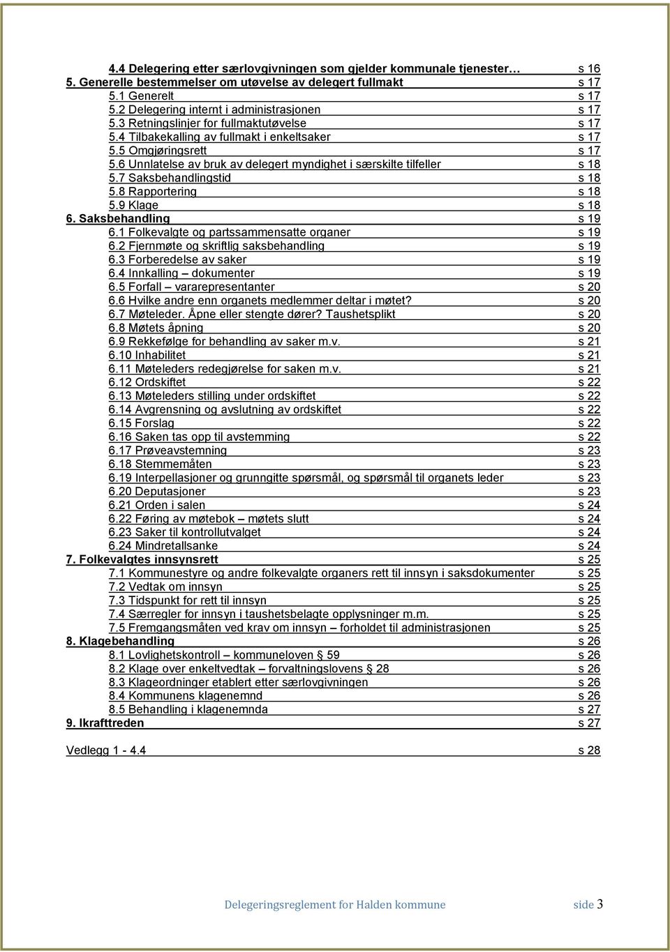 6 Unnlatelse av bruk av delegert myndighet i særskilte tilfeller s 18 5.7 Saksbehandlingstid s 18 5.8 Rapportering s 18 5.9 Klage s 18 6. Saksbehandling s 19 6.