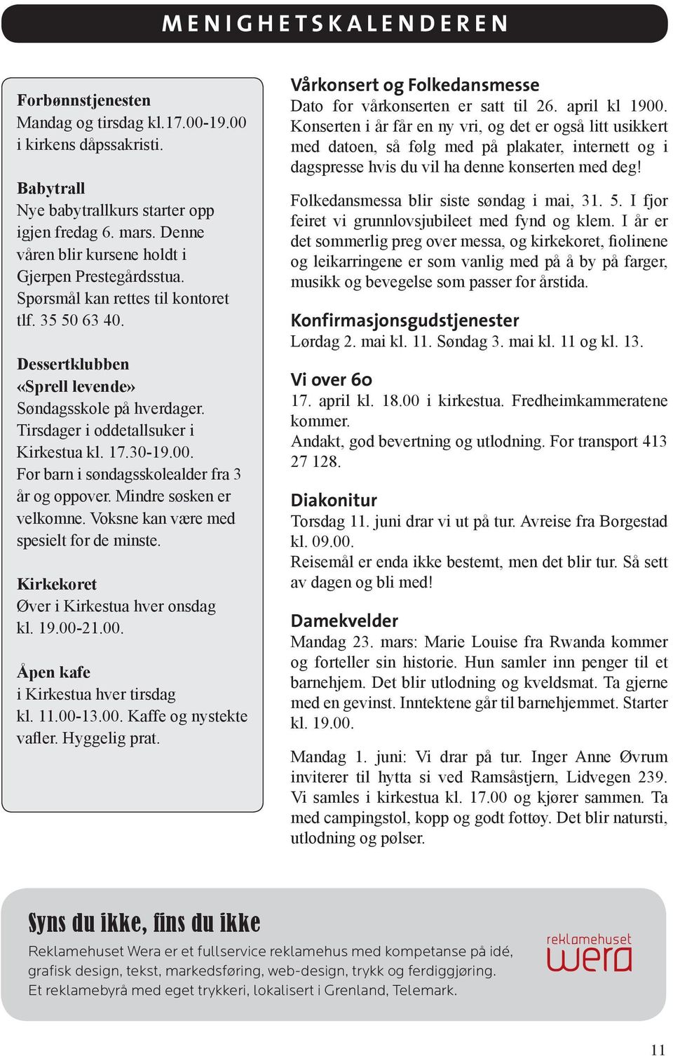 Tirsdager i oddetallsuker i Kirkestua kl. 17.30-19.00. For barn i søndagsskolealder fra 3 år og oppover. Mindre søsken er velkomne. Voksne kan være med spesielt for de minste.