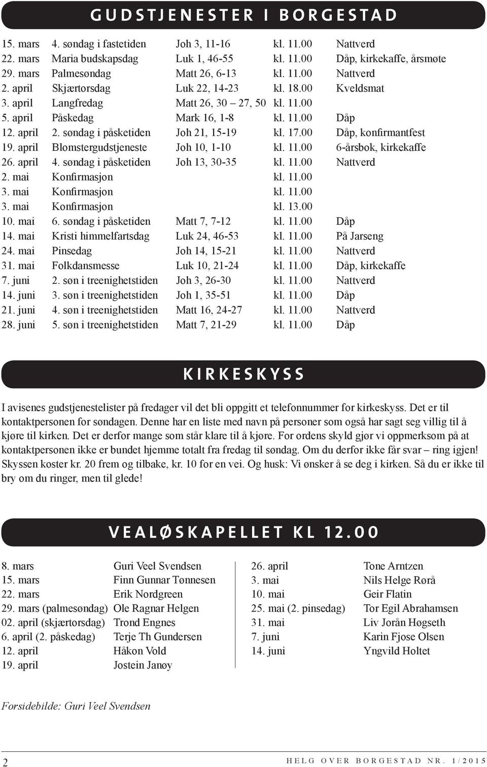 april 2. søndag i påsketiden Joh 21, 15-19 kl. 17.00 Dåp, konfirmantfest 19. april Blomstergudstjeneste Joh 10, 1-10 kl. 11.00 6-årsbok, kirkekaffe 26. april 4. søndag i påsketiden Joh 13, 30-35 kl.