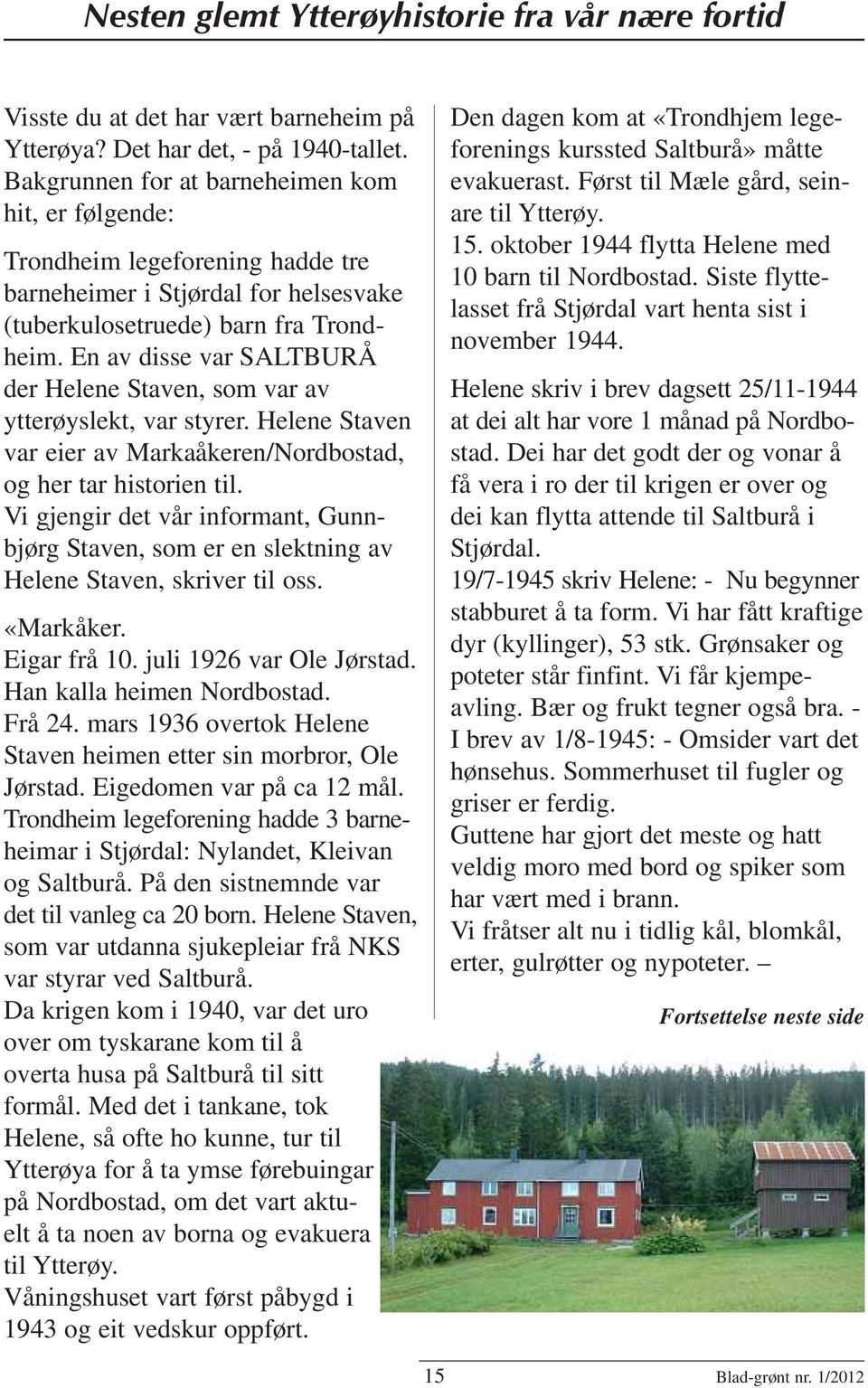 En av disse var SALTBURÅ der Helene Staven, som var av ytterøyslekt, var styrer. Helene Staven var eier av Markaåkeren/Nordbostad, og her tar historien til.