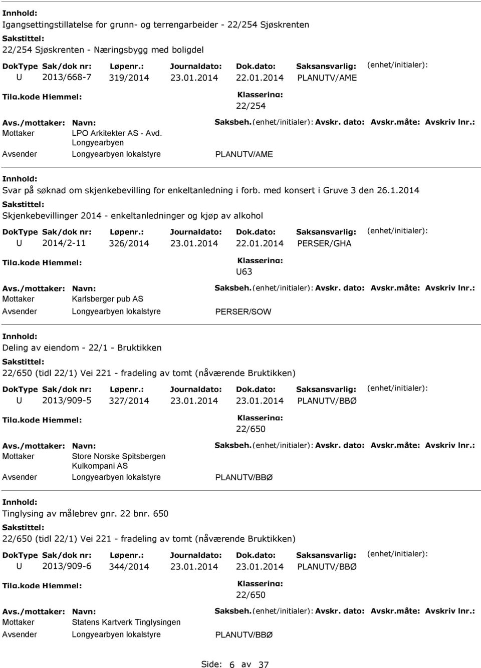 2014 Skjenkebevillinger 2014 - enkeltanledninger og kjøp av alkohol 2014/2-11 326/2014 22.01.2014 ERSER/GH 63 Mottaker Karlsberger pub S ERSER/SOW Deling av eiendom - 22/1 - Bruktikken 22/650 (tidl