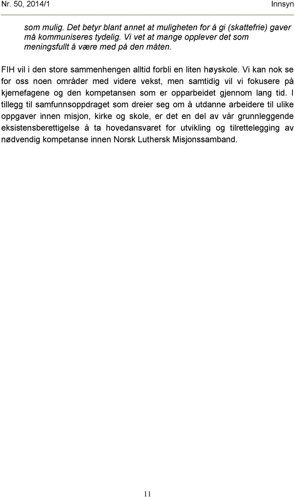 Vi kan nok se for oss noen områder med videre vekst, men samtidig vil vi fokusere på kjernefagene og den kompetansen som er opparbeidet gjennom lang tid.