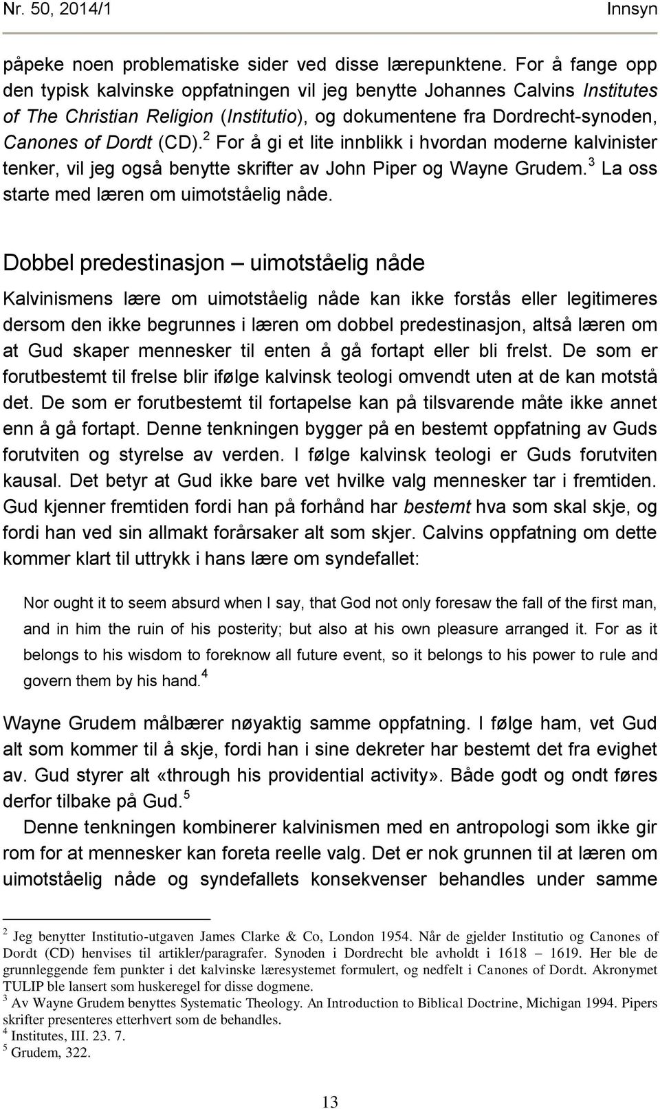 2 For å gi et lite innblikk i hvordan moderne kalvinister tenker, vil jeg også benytte skrifter av John Piper og Wayne Grudem. 3 La oss starte med læren om uimotståelig nåde.