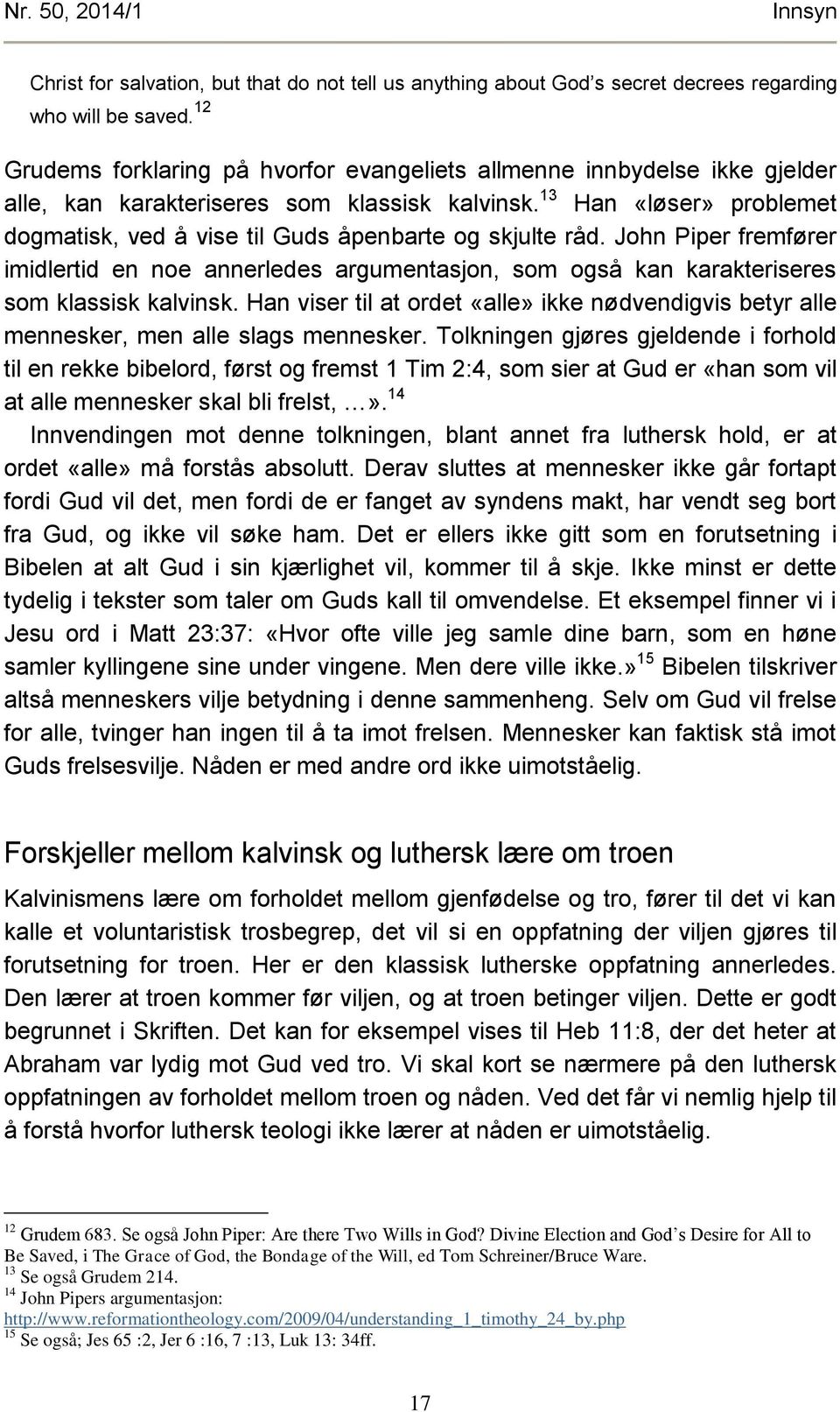 13 Han «løser» problemet dogmatisk, ved å vise til Guds åpenbarte og skjulte råd. John Piper fremfører imidlertid en noe annerledes argumentasjon, som også kan karakteriseres som klassisk kalvinsk.