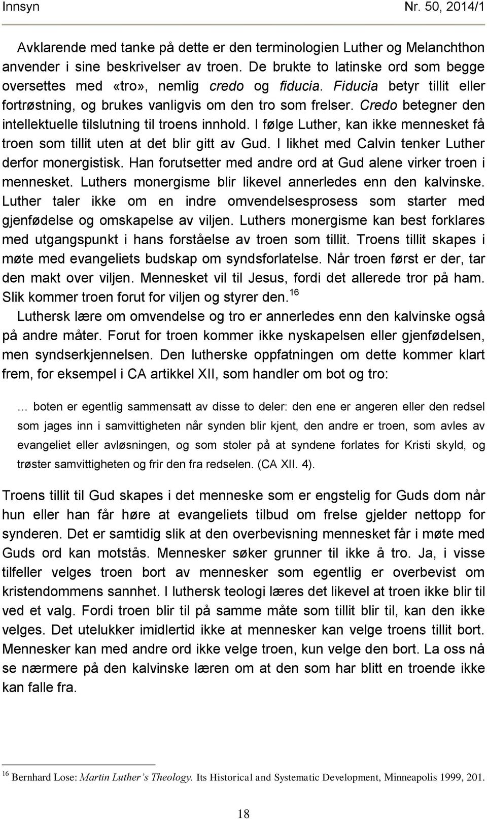 Credo betegner den intellektuelle tilslutning til troens innhold. I følge Luther, kan ikke mennesket få troen som tillit uten at det blir gitt av Gud.