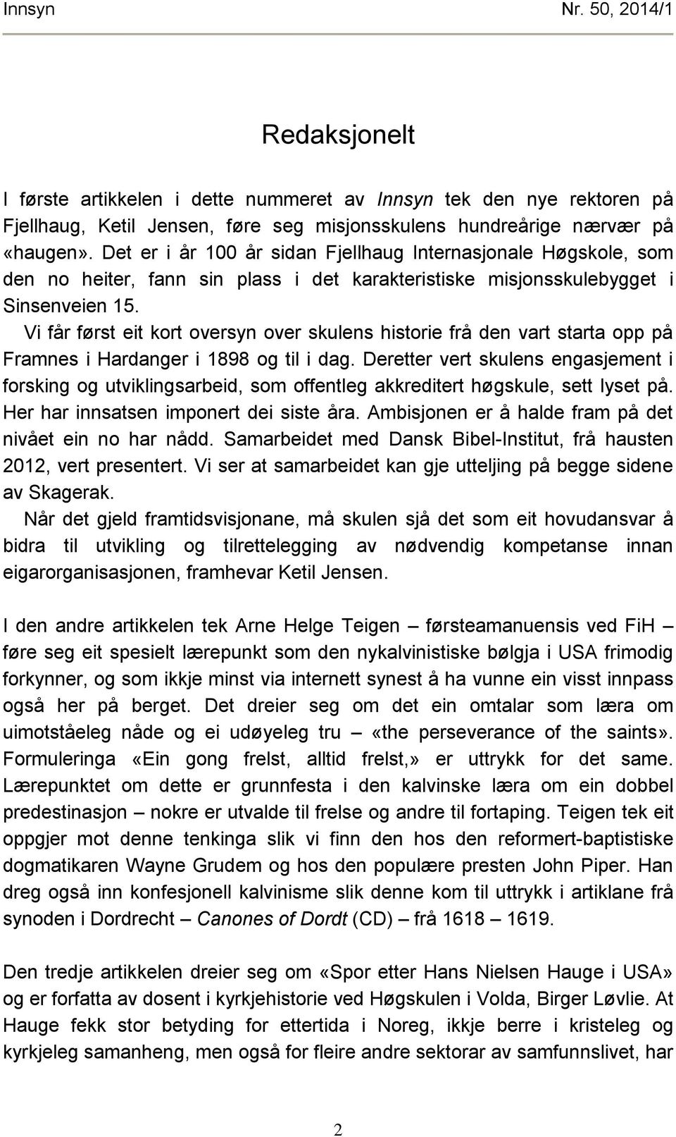 Vi får først eit kort oversyn over skulens historie frå den vart starta opp på Framnes i Hardanger i 1898 og til i dag.