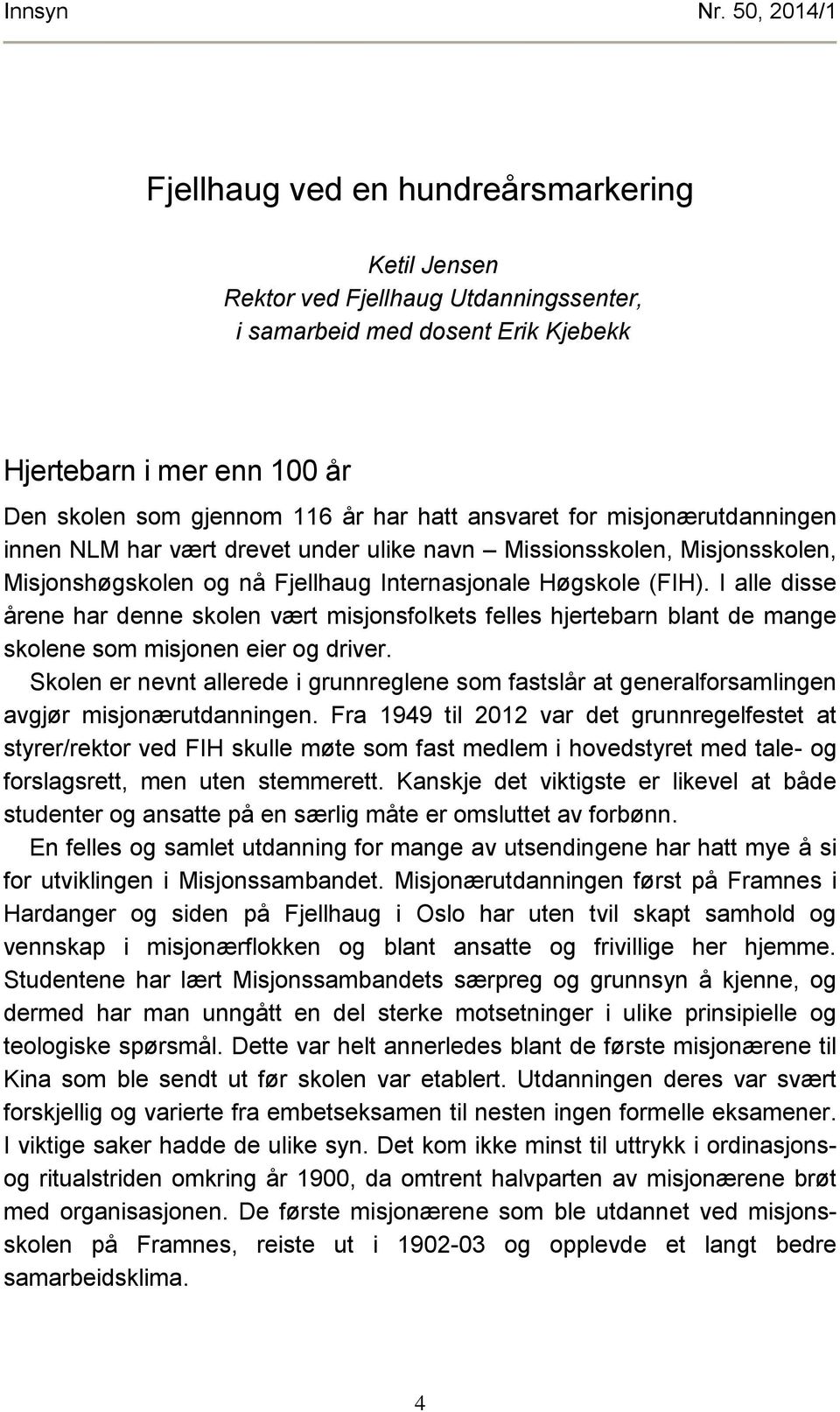 hatt ansvaret for misjonærutdanningen innen NLM har vært drevet under ulike navn Missionsskolen, Misjonsskolen, Misjonshøgskolen og nå Fjellhaug Internasjonale Høgskole (FIH).