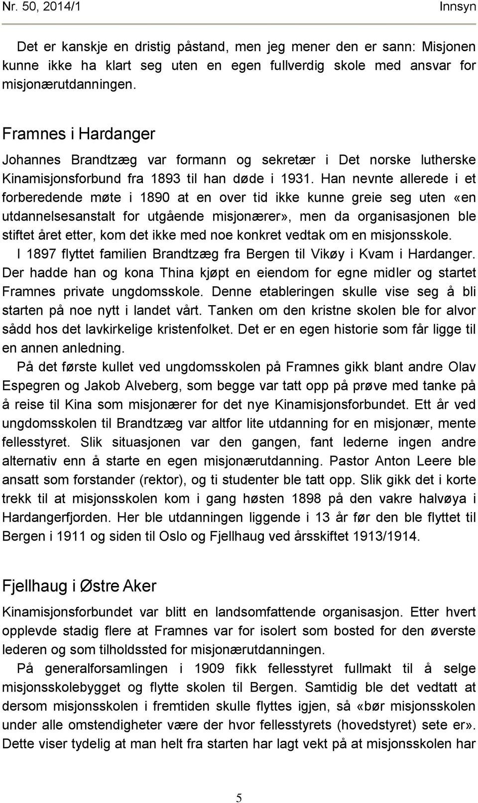 Han nevnte allerede i et forberedende møte i 1890 at en over tid ikke kunne greie seg uten «en utdannelsesanstalt for utgående misjonærer», men da organisasjonen ble stiftet året etter, kom det ikke