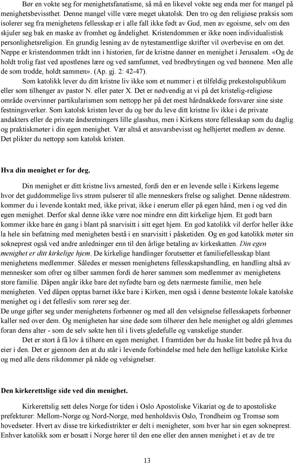 Kristendommen er ikke noen individualistisk personlighetsreligion. En grundig lesning av de nytestamentlige skrifter vil overbevise en om det.