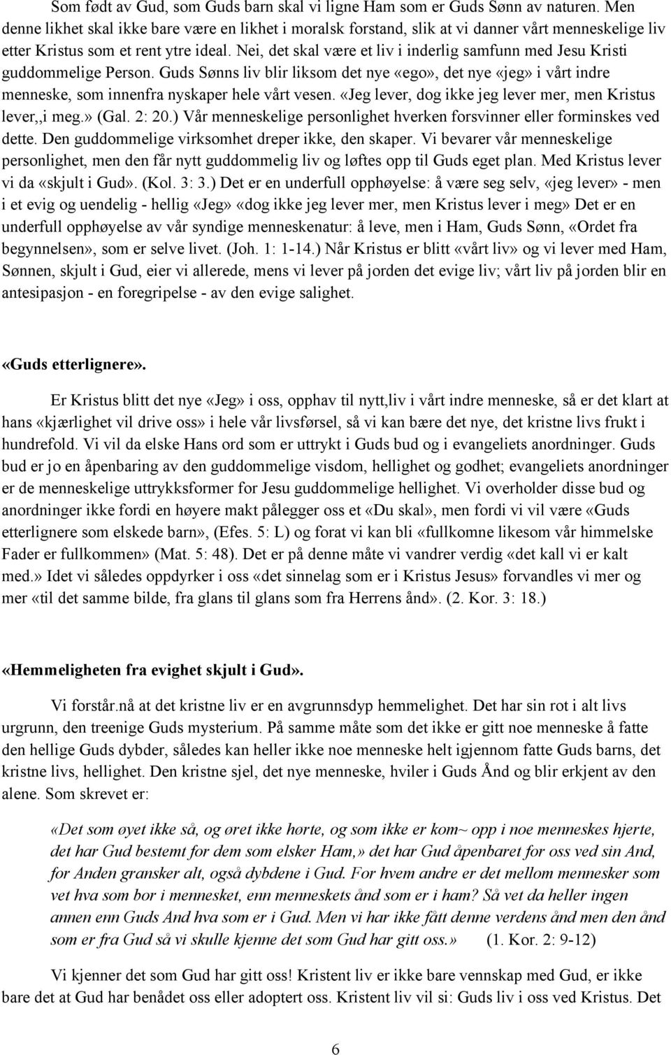 Nei, det skal være et liv i inderlig samfunn med Jesu Kristi guddommelige Person. Guds Sønns liv blir liksom det nye «ego», det nye «jeg» i vårt indre menneske, som innenfra nyskaper hele vårt vesen.