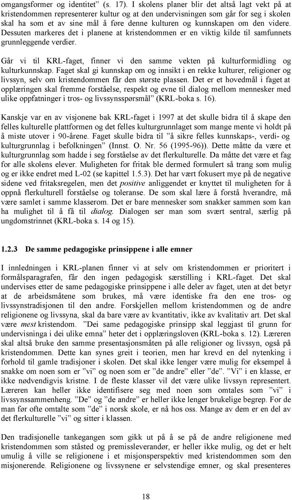 den videre. Dessuten markeres det i planene at kristendommen er en viktig kilde til samfunnets grunnleggende verdier.