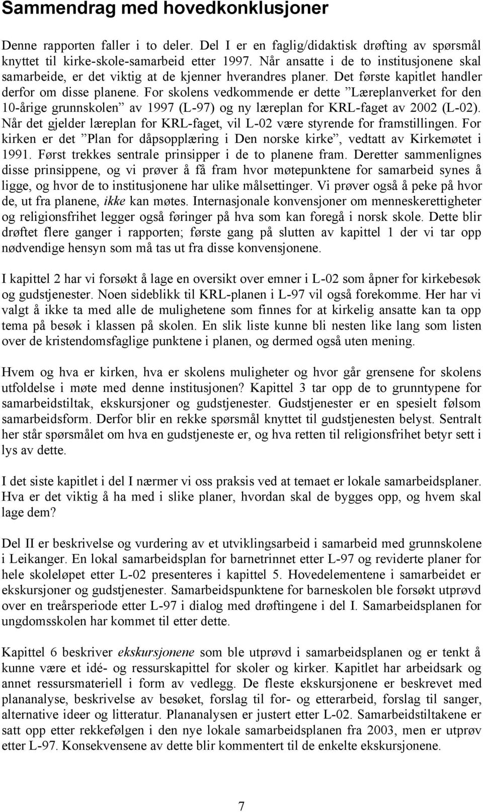 For skolens vedkommende er dette Læreplanverket for den 10-årige grunnskolen av 1997 (L-97) og ny læreplan for KRL-faget av 2002 (L-02).