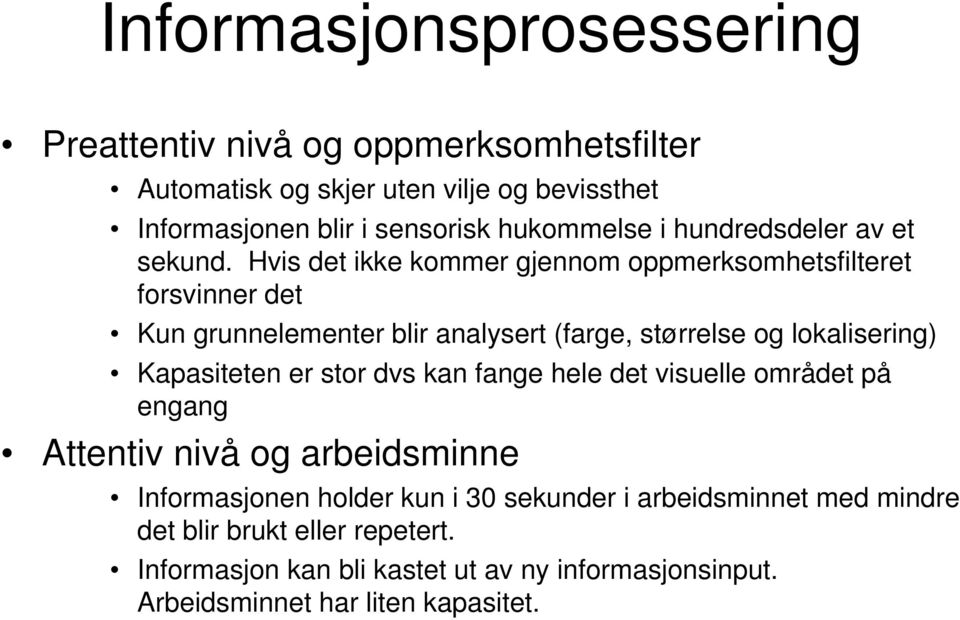 Hvis det ikke kommer gjennom oppmerksomhetsfilteret forsvinner det Kun grunnelementer blir analysert (farge, størrelse og lokalisering) Kapasiteten er