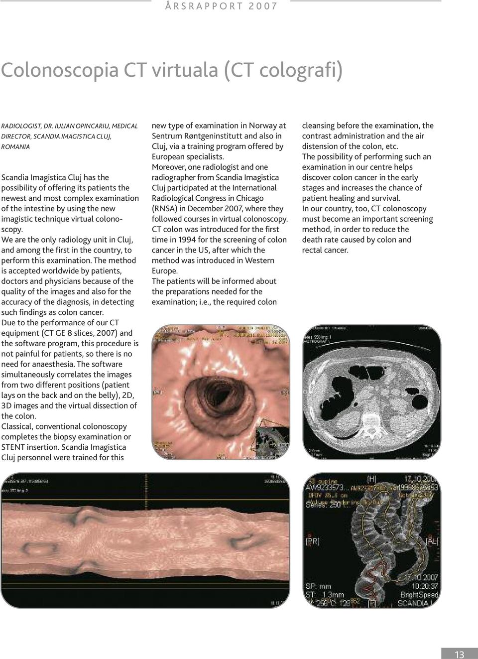 using the new imagistic technique virtual colonoscopy. We are the only radiology unit in Cluj, and among the first in the country, to perform this examination.