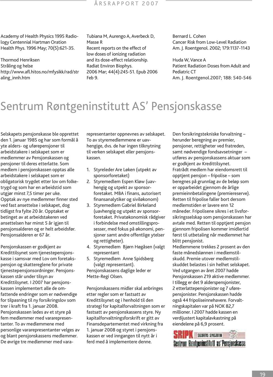 Epub 2006 Feb 9. Bernard L. Cohen Cancer Risk from Low-Level Radiation Am. J. Roentgenol. 2002; 179:1137-1143 Huda W, Vance A Patient Radiation Doses from Adult and Pediatric CT Am. J. Roentgenol.2007; 188: 540-546 Sentrum Røntgeninstitutt AS Pensjonskasse Selskapets pensjonskasse ble opprettet den 1.