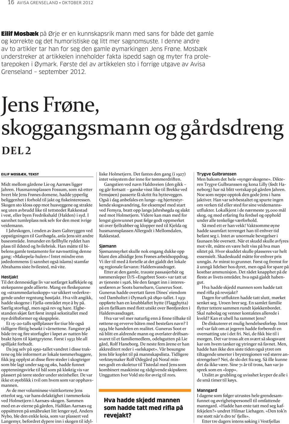 Første del av artikkelen sto i forrige utgave av Avisa Grenseland september 2012. Jens Frøne, skoggangs mann og gårdsdreng Del 2 Eilif Mosbæk, tekst Midt mellom gårdene Lie og Aarnæs ligger Jahren.