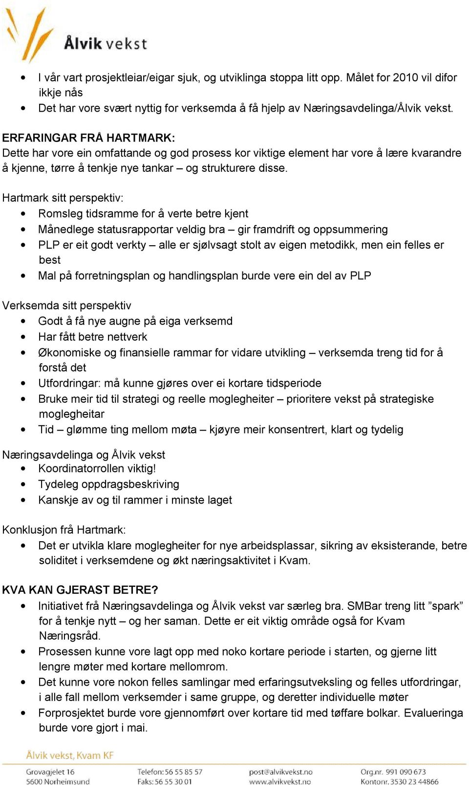 Hartmark sitt perspektiv: Romsleg tidsramme for å verte betre kjent Månedlege statusrapportar veldig bra gir framdrift og oppsummering PLP er eit godt verkty alle er sjølvsagt stolt av eigen