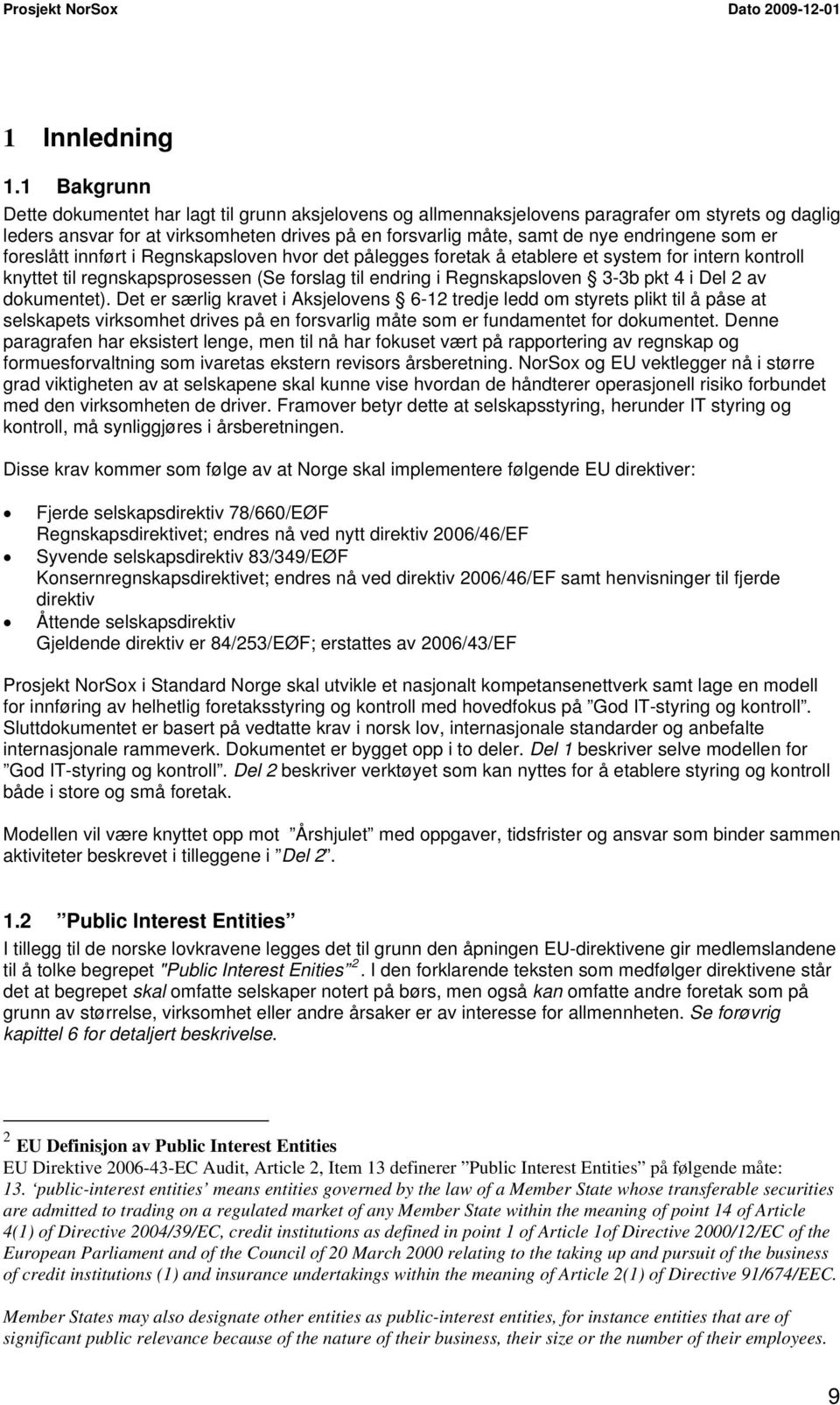 som er foreslått innført i Regnskapsloven hvor det pålegges foretak å etablere et system for intern kontroll knyttet til regnskapsprosessen (Se forslag til endring i Regnskapsloven 3-3b pkt 4 i Del 2