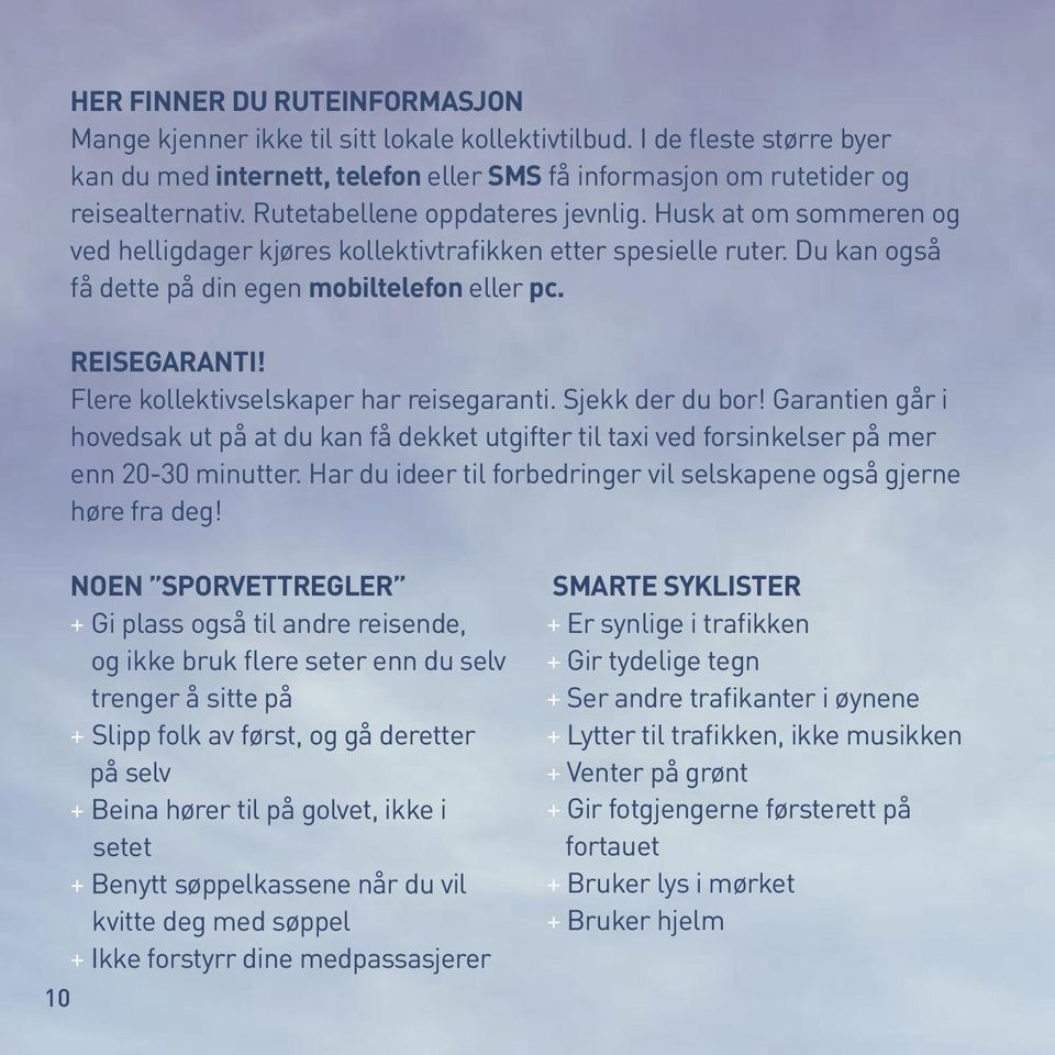 Flere kollektivselskaper har reisegaranti. Sjekk der du bor! Garantien går i hovedsak ut på at du kan få dekket utgifter til taxi ved forsinkelser på mer enn 20-30 minutter.