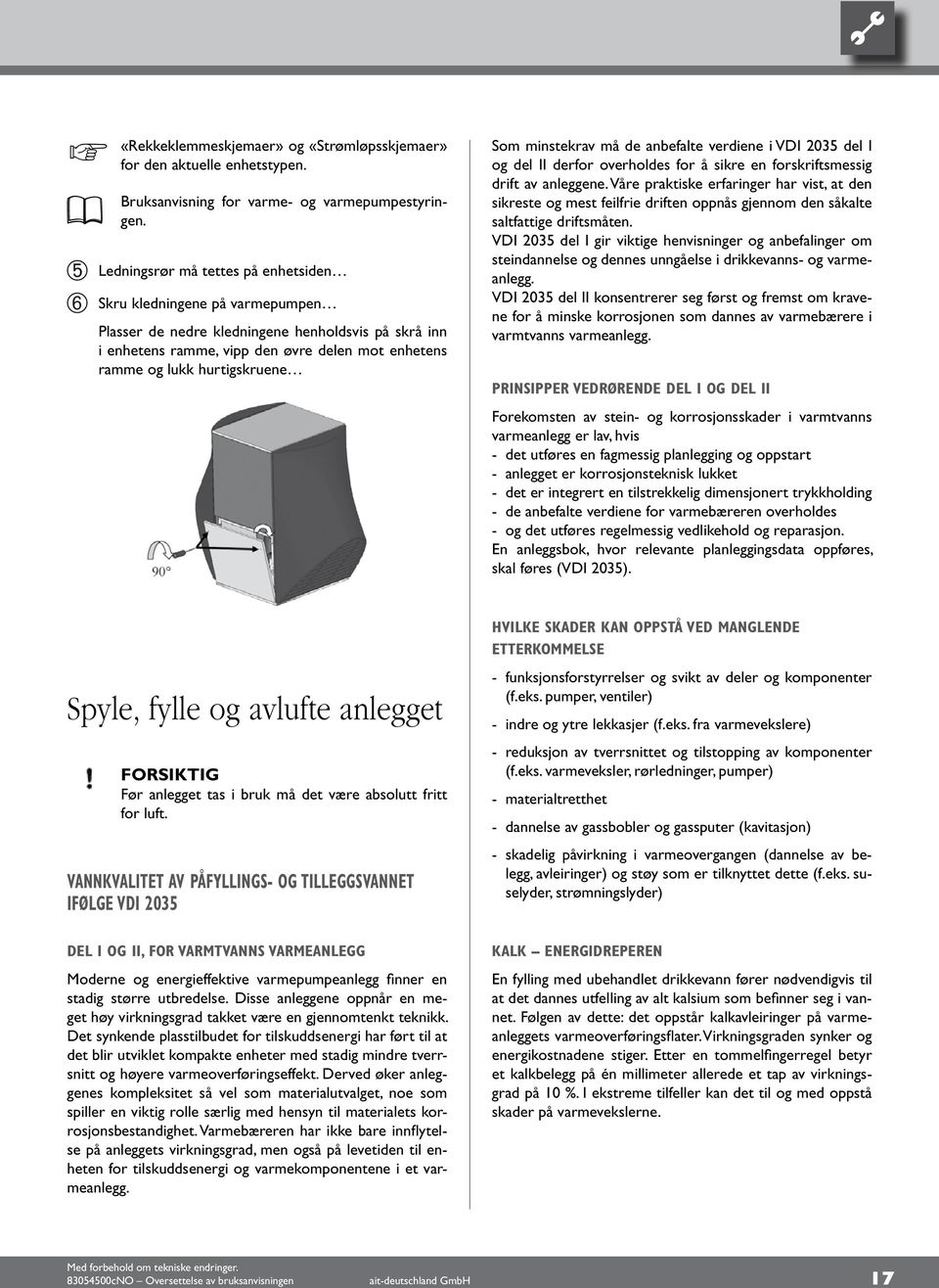 Som minstekrav må de anbefalte verdiene i VDI 035 del I og del II derfor overholdes for å sikre en forskriftsmessig drift av anleggene.