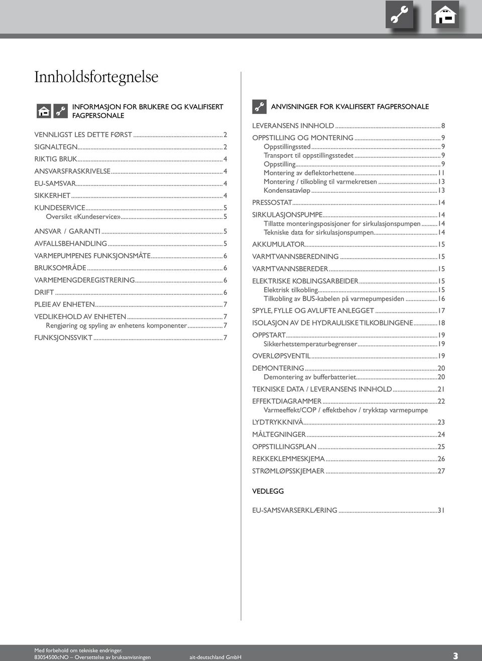 ..7 VEDLIKEHOLD AV ENHETEN...7 Rengjøring og spyling av enhetens komponenter...7 FUNKSJONSSVIKT...7 ANVISNINGER FOR KVALIFISERT FAGPERSONALE LEVERANSENS INNHOLD...8 OPPSTILLING OG MONTERING.