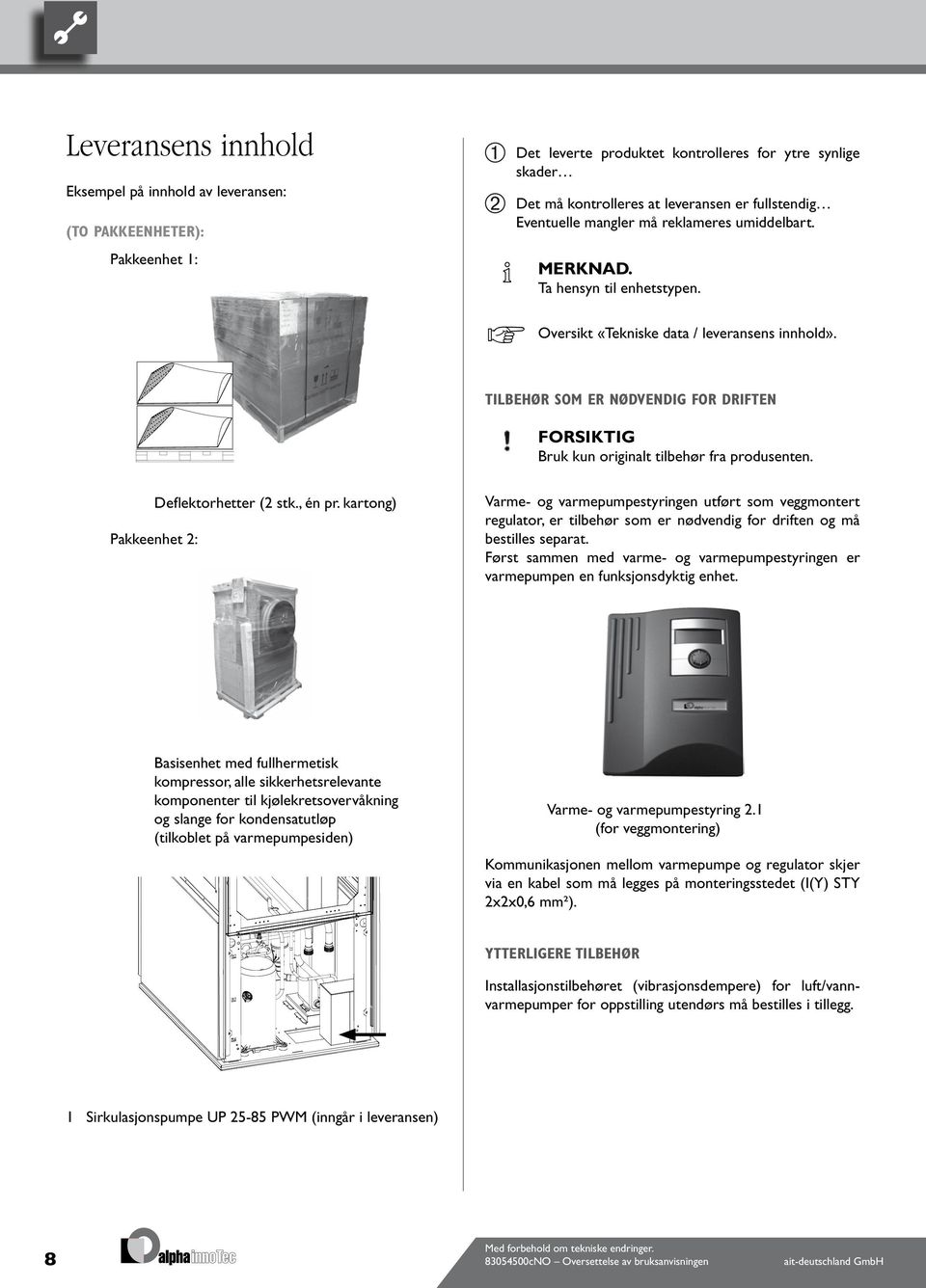 TILBEHØR SOM ER NØDVENDIG FOR DRIFTEN Bruk kun originalt tilbehør fra produsenten. Pakkeenhet : Deflektorhetter ( stk., én pr.