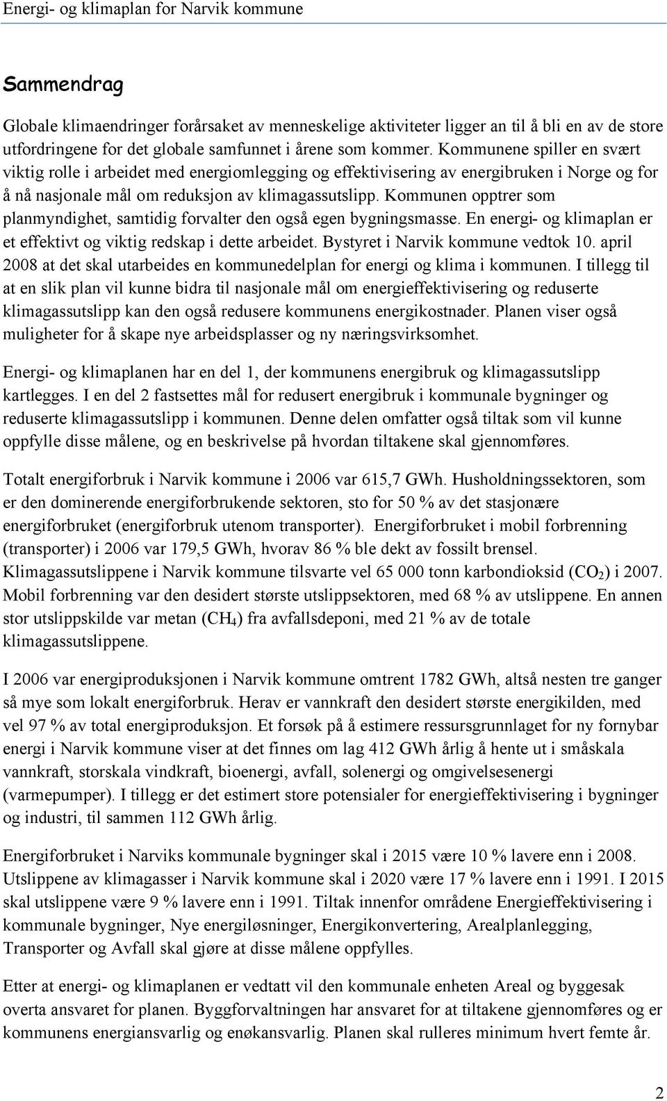 Kommunen opptrer som planmyndighet, samtidig forvalter den også egen bygningsmasse. En energi- og klimaplan er et effektivt og viktig redskap i dette arbeidet. Bystyret i Narvik kommune vedtok 10.