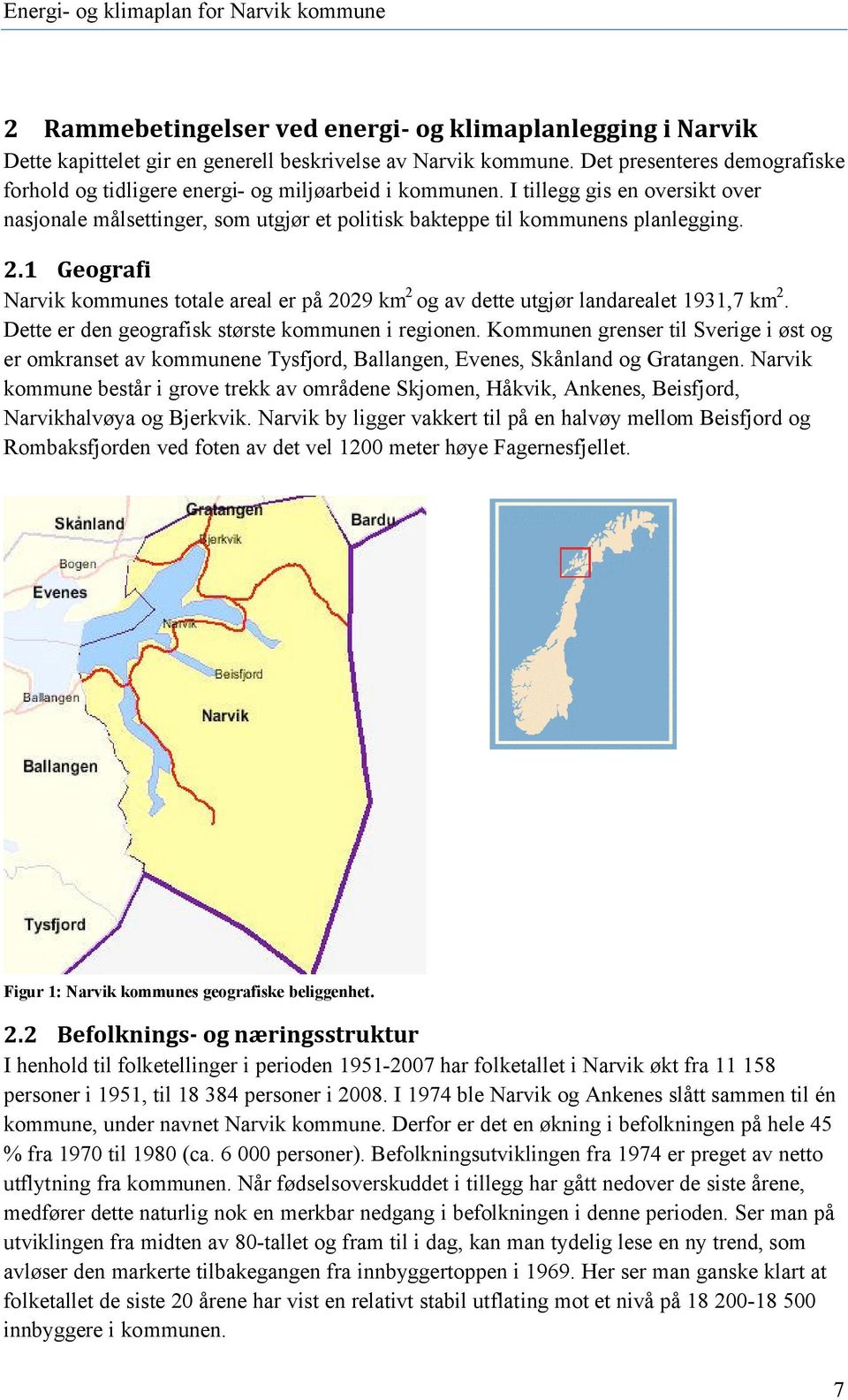 AE1 ).:673;> Narvik kommunes totale areal er på 2029 km 2 og av dette utgjør landarealet 1931,7 km 2. Dette er den geografisk største kommunen i regionen.