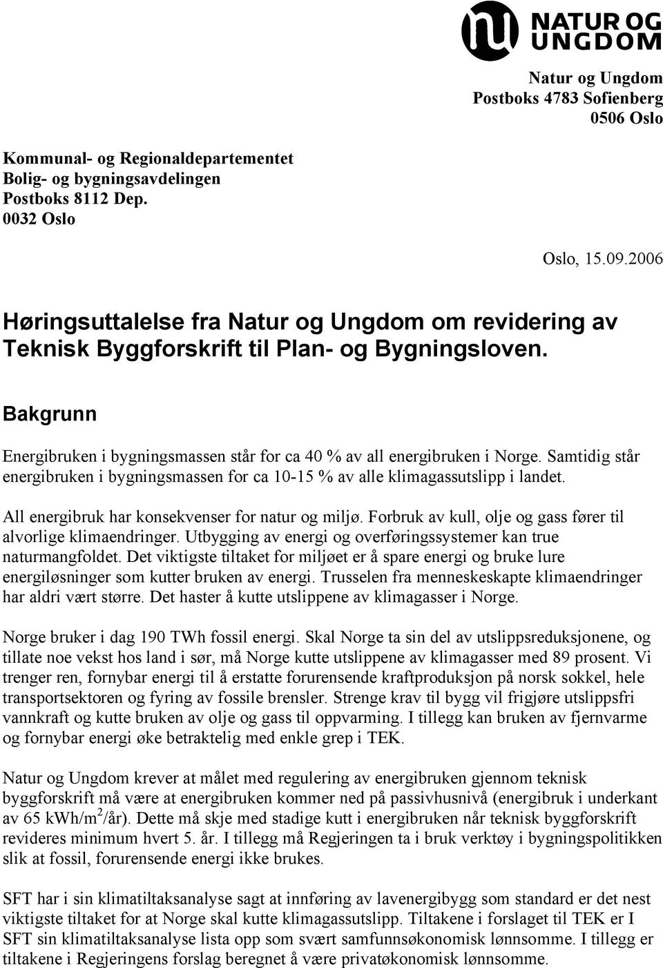 Samtidig står energibruken i bygningsmassen for ca 10-15 % av alle klimagassutslipp i landet. All energibruk har konsekvenser for natur og miljø.