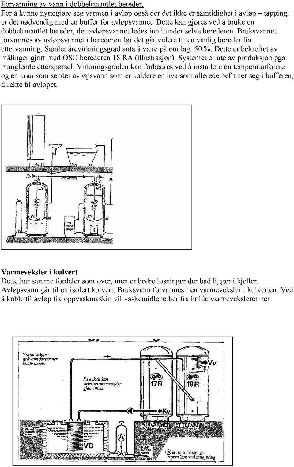 Bruksvannet forvarmes av avløpsvannet i berederen før det går videre til en vanlig bereder for ettervarming. Samlet årevirkningsgrad anta å være på om lag 50 %.