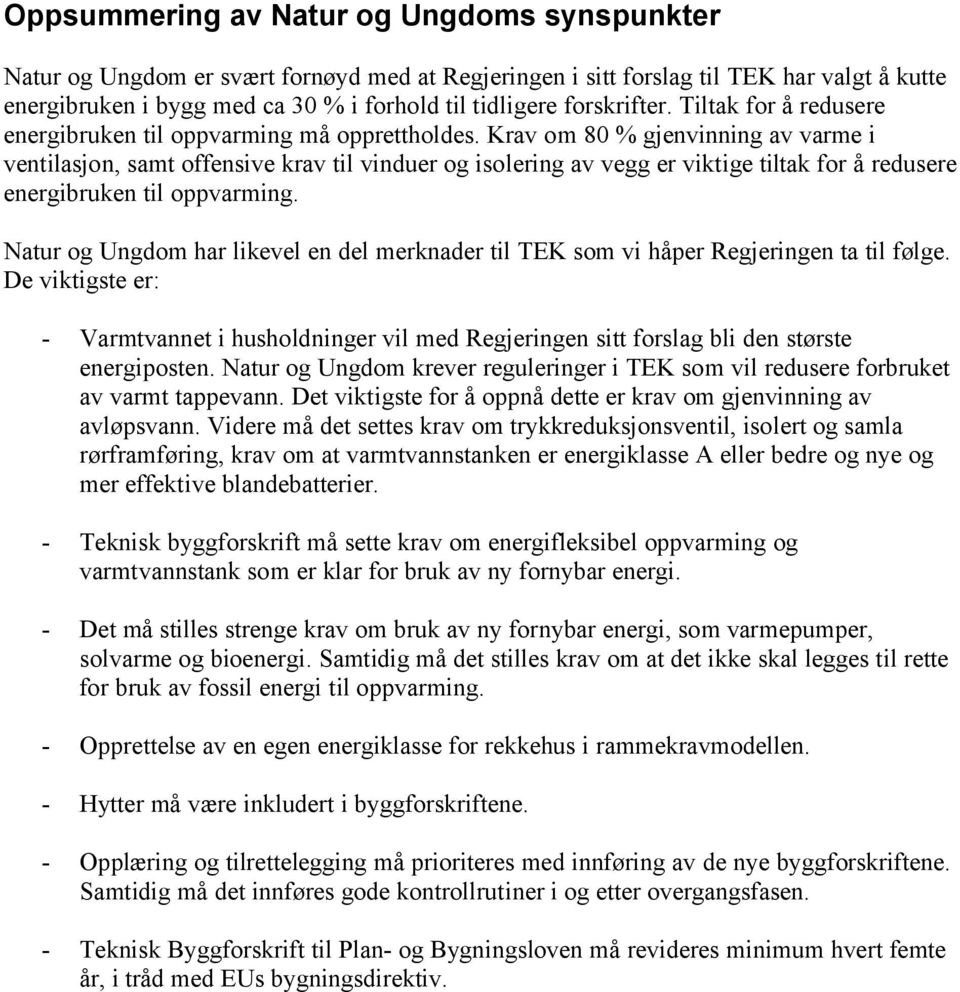 Krav om 80 % gjenvinning av varme i ventilasjon, samt offensive krav til vinduer og isolering av vegg er viktige tiltak for å redusere energibruken til oppvarming.