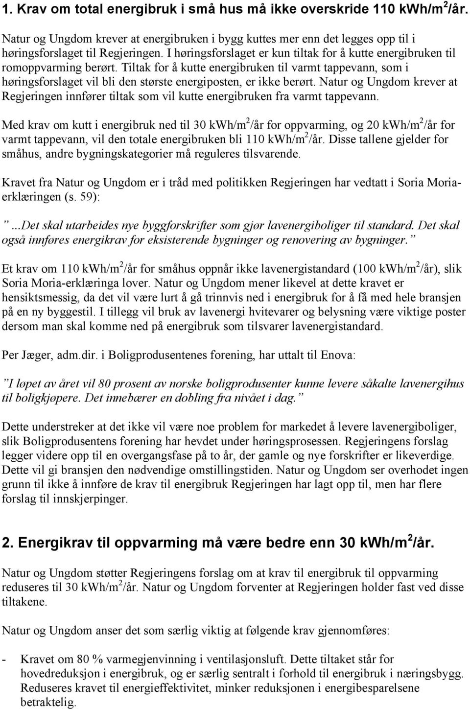 Tiltak for å kutte energibruken til varmt tappevann, som i høringsforslaget vil bli den største energiposten, er ikke berørt.