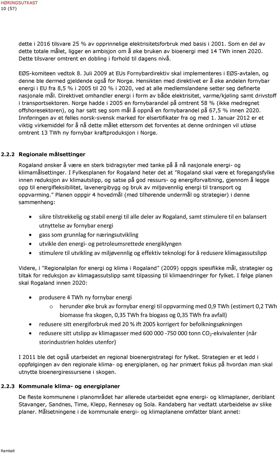 Juli 2009 at EUs Fornybardirektiv skal implementeres i EØS-avtalen, og denne ble dermed gjeldende også for Norge.